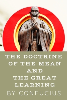 The Doctrine of the Mean And The Great Learning By CONFUCIUS: Literature Classics Edition by Confucius