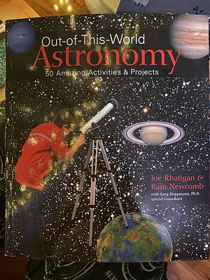 Out-of-This-World Astronomy: 50 Amazing Activities & Projects by Joe Rhatigan