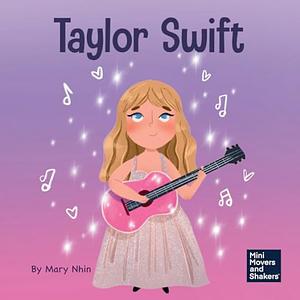 TAYLOR SWIFT: A KID'S BOOK ABOUT BEING AUTHENTICALLY YOURSELF by Mary Nhin