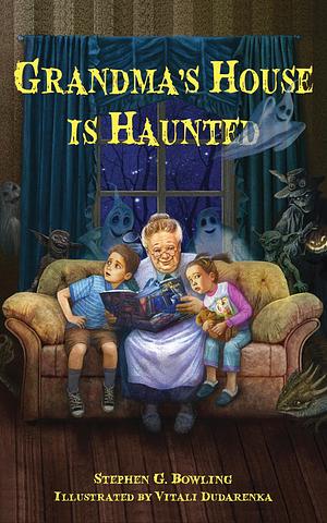 Grandma's House Is Haunted by Vitali Dudarenka, Stephen G. Bowling