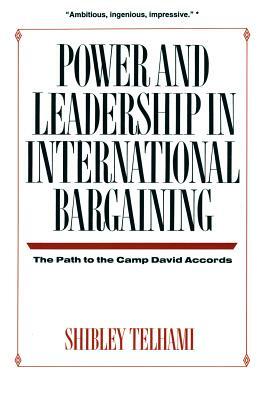 Power and Leadership in International Bargaining: The Path to the Camp David Accords by Shibley Telhami