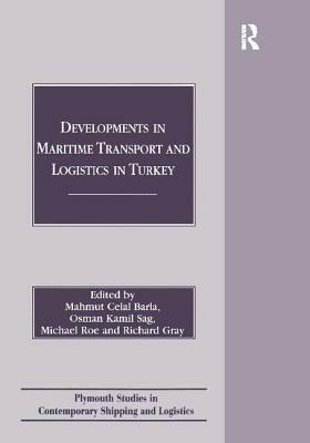 Developments in Maritime Transport and Logistics in Turkey by Osman Kamil Sag, Mahmut Celal Barla, Richard Gray