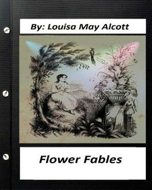 Flower fables.by Louisa May Alcott (Original Classics) by Louisa May Alcott