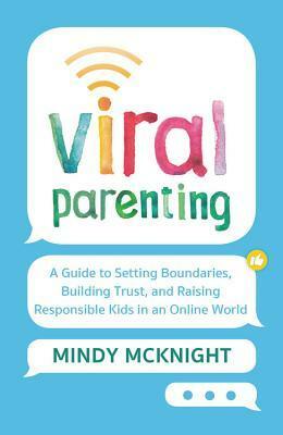 Viral Parenting: A Guide to Setting Boundaries, Building Trust, and Raising Responsible Kids in an Online World by Mindy McKnight