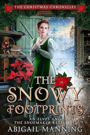 The Snowy Footprints: An Elves and the Shoemaker Retelling by Abigail Manning, Abigail Manning