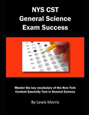 Nys CST General Science Exam Success: Master the Key Vocabulary of the New York Content Specialty Test in General Science by Lewis Morris