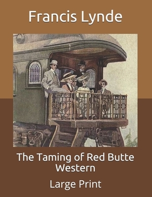 The Taming of Red Butte Western: Large Print by Francis Lynde