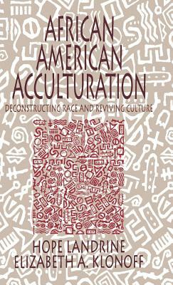 African American Acculturation: Deconstructing Race and Reviving Culture by Elizabeth Adele Klonoff, Hope Landrine