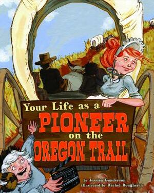 Your Life as a Pioneer on the Oregon Trail by Jessica Gunderson