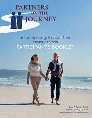 Partners on the Journey: Participant's Booklet by Paul T. Ceasar, John Gottman, Darryl Ducote