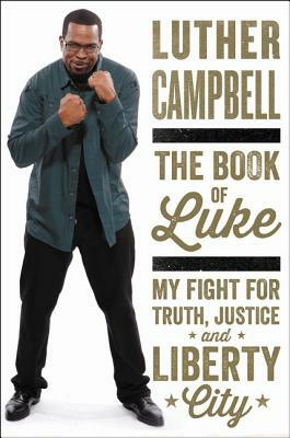 The Book of Luke: My Fight for Truth, Justice, and Liberty City by Luther Campbell