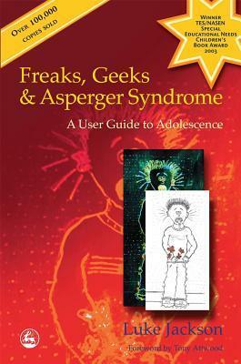 Freaks, Geeks and Asperger Syndrome: A User Guide to Adolescence by Tony Attwood, Luke Jackson