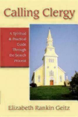 Calling Clergy: A Spiritual & Practical Guide Through the Search Process by Elizabeth Geitz