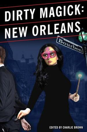 Dirty Magick: New Orleans by Brent Nichols, Patrick Scaffido, Kirsten M. Corby, Lisa-Anne Samuels, Michell Plested, Emily Karnes, Scott Roche, Riley James Keith, Jeff Leyco, Claudia T. Smith, Terry Mixon, Michael Ashleigh Finn, Charlie Brown, Rhonda Eudaly, High O'Donnell, Paul K. Ellis
