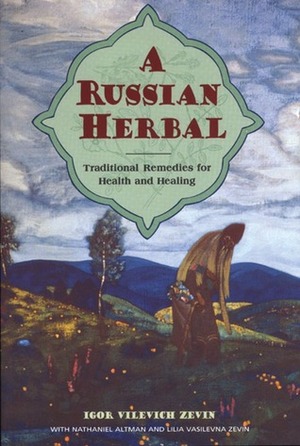 A Russian Herbal: Traditional Remedies for Health and Healing by Igor Vilevich, Nathaniel Altman