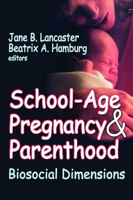 School-Age Pregnancy & Parenthood: Biosocial Dimensions by Beatrix A. Hamburg
