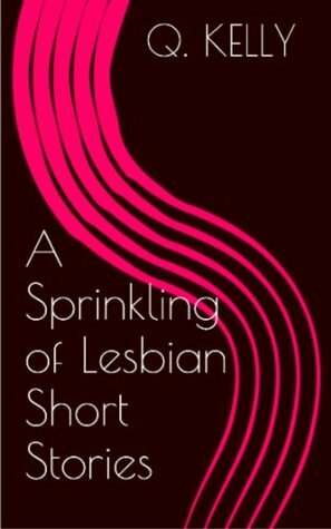 A Sprinkling of Lesbian Short Stories by Q. Kelly