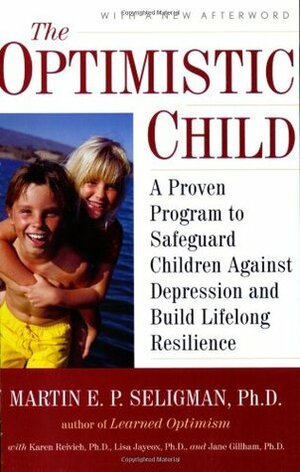 The Optimistic Child: A Proven Program to Safeguard Children Against Depression and Build Lifelong Resilience by Martin Seligman