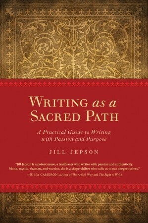 Writing as a Sacred Path: A Practical Guide to Writing with Passion and Purpose by Jill Jepson