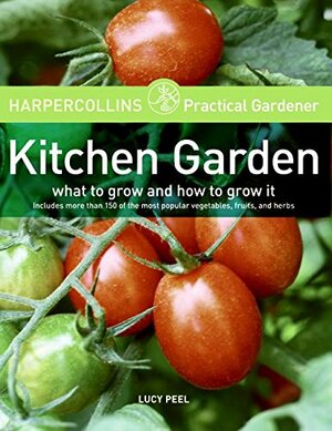 Kitchen Garden: what to grow and how to grow it by Lucy Peel