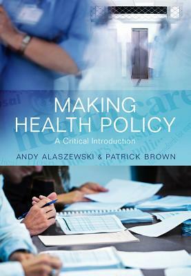 Making Health Policy: A Critical Introduction by Patrick Brown, Andy Alaszewski