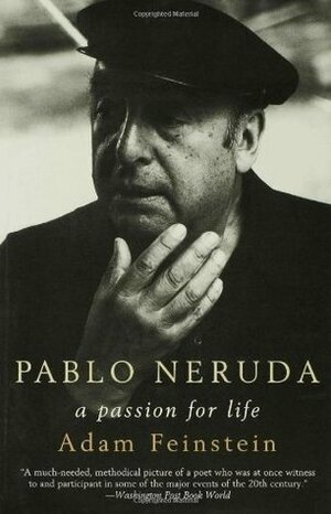 Pablo Neruda: A Passion for Life by Adam Feinstein