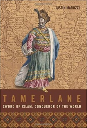 Tamerlane: Sword of Islam, Conqueror of the World by Justin Marozzi
