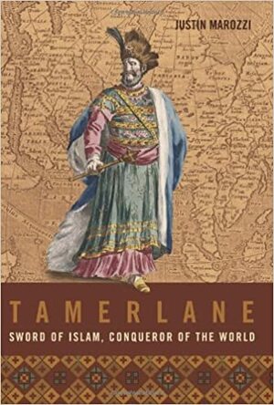 Tamerlane: Sword of Islam, Conqueror of the World by Justin Marozzi