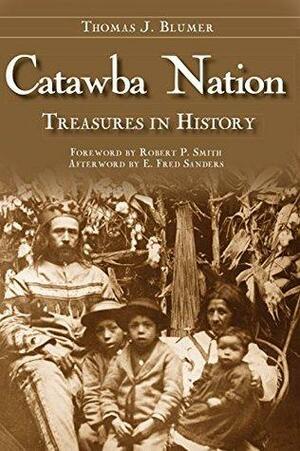 Catawba Nation: Treasures in History by Robert P. Smith, Thomas Blumer, E. Fred Sanders