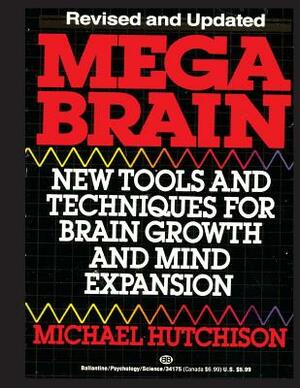 Mega Brain: New Tools And Techniques For Brain Growth And Mind Expansion by Michael Hutchison