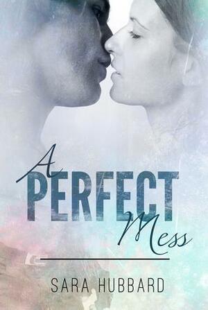 A Perfect Mess by Sara Hubbard