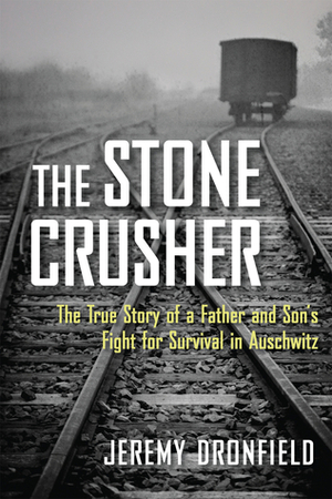 The Stone Crusher: The True Story of a Father and Son's Fight for Survival in Auschwitz by Jeremy Dronfield