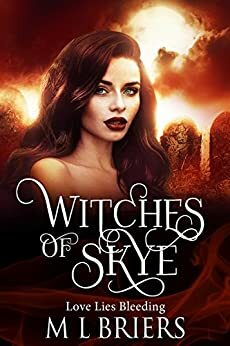 Witches of Skye - Love Lies Bleeding (Book Three): Paranormal Fantasy by M.L. Briers