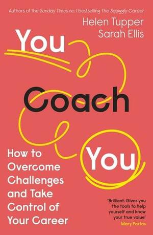 You Coach You: How to Overcome Challenges and Take Control of Your Career by Helen Tupper, Sarah Ellis