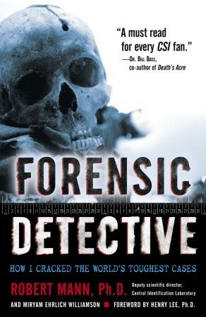 Forensic Detective: How I Cracked the World's Toughest Cases by Robert Mann