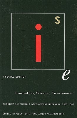 Innovation, Science, Environment 1987-2007: Special Edition: Charting Sustainable Development in Canada, 1987-2007 by James Meadowcroft, Glen Toner