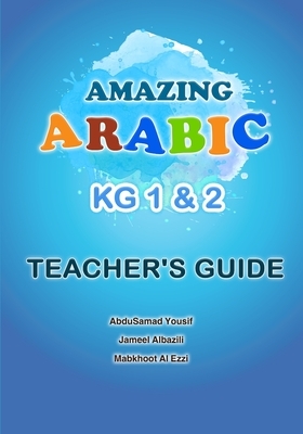 Amazing Arabic KG1&2 Teacher's Guide by Abdusamad Yousif Al Bazili, Jameel Yousif Al Bazili, Mabkhoot Mohammed Al-Ezzi