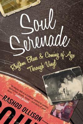 Soul Serenade: Rhythm, Blues & Coming of Age Through Vinyl by Rashod Ollison