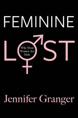 Feminine Lost: Why Most Women Are Male by Jennifer Granger