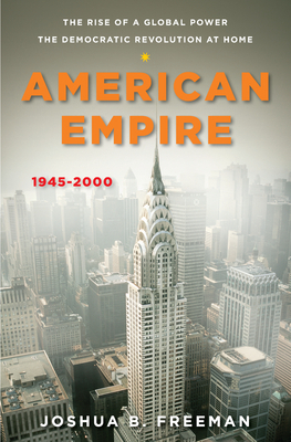 American Empire: The Rise of a Global Power, the Democratic Revolution at Home 1945-2000 by Joshua B. Freeman