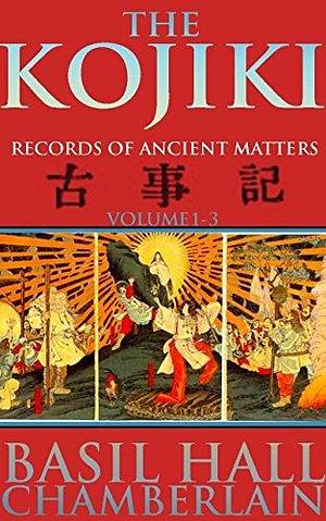 THE KOJIKI: RECORDS OF ANCIENT MATTERS VOL.1-3 (The oldest chronicle literary work and the fundamental scripture of Shinto) - Annotated Forty-seven Ronin of Chusingura, Tale of honor and loyalty by Ō no Yasumaro, Basil Hall Chamberlain