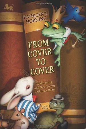 From Cover to Cover (revised edition): Evaluating and Reviewing Children's Books by Kathleen T. Horning, Kathleen T. Horning