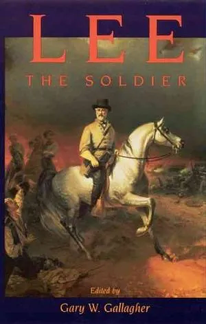 Lee the Soldier by Gary W. Gallagher