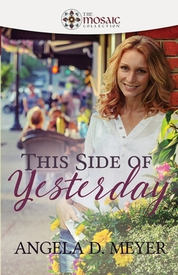 This Side of Yesterday by The Mosaic Collection, Angela D. Meyer