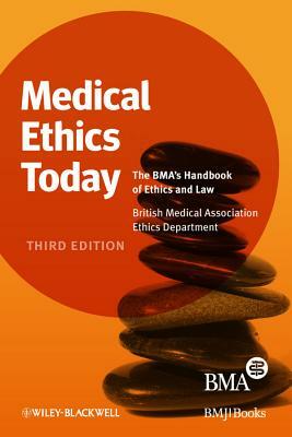 Medical Ethics Today: The Bma's Handbook of Ethics and Law by British Medical Association