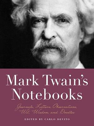 Mark Twain's Notebooks: Journals, Letters, Observations, Wit, Wisdom, and Doodles by Carlo De Vito, Carlo De Vito