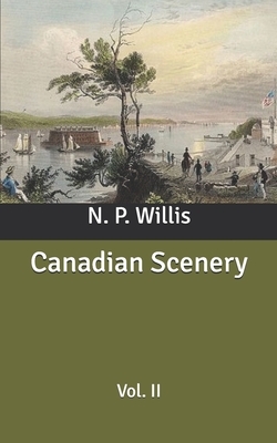 Canadian Scenery: Vol. II by N. P. Willis