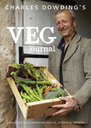 Charles Dowding's Veg Journal: Expert no-dig advice, month by month by Charles Dowding