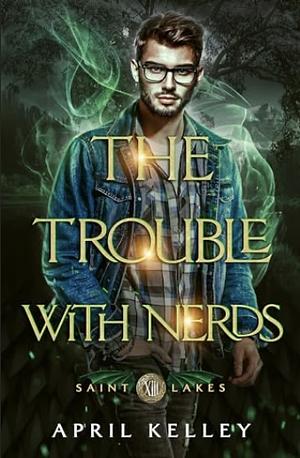 The Trouble With Nerds by April Kelley