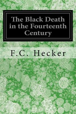 The Black Death in the Fourteenth Century by F. C. Hecker